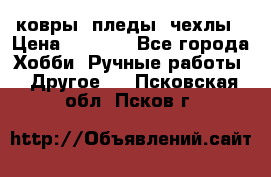 ковры ,пледы, чехлы › Цена ­ 3 000 - Все города Хобби. Ручные работы » Другое   . Псковская обл.,Псков г.
